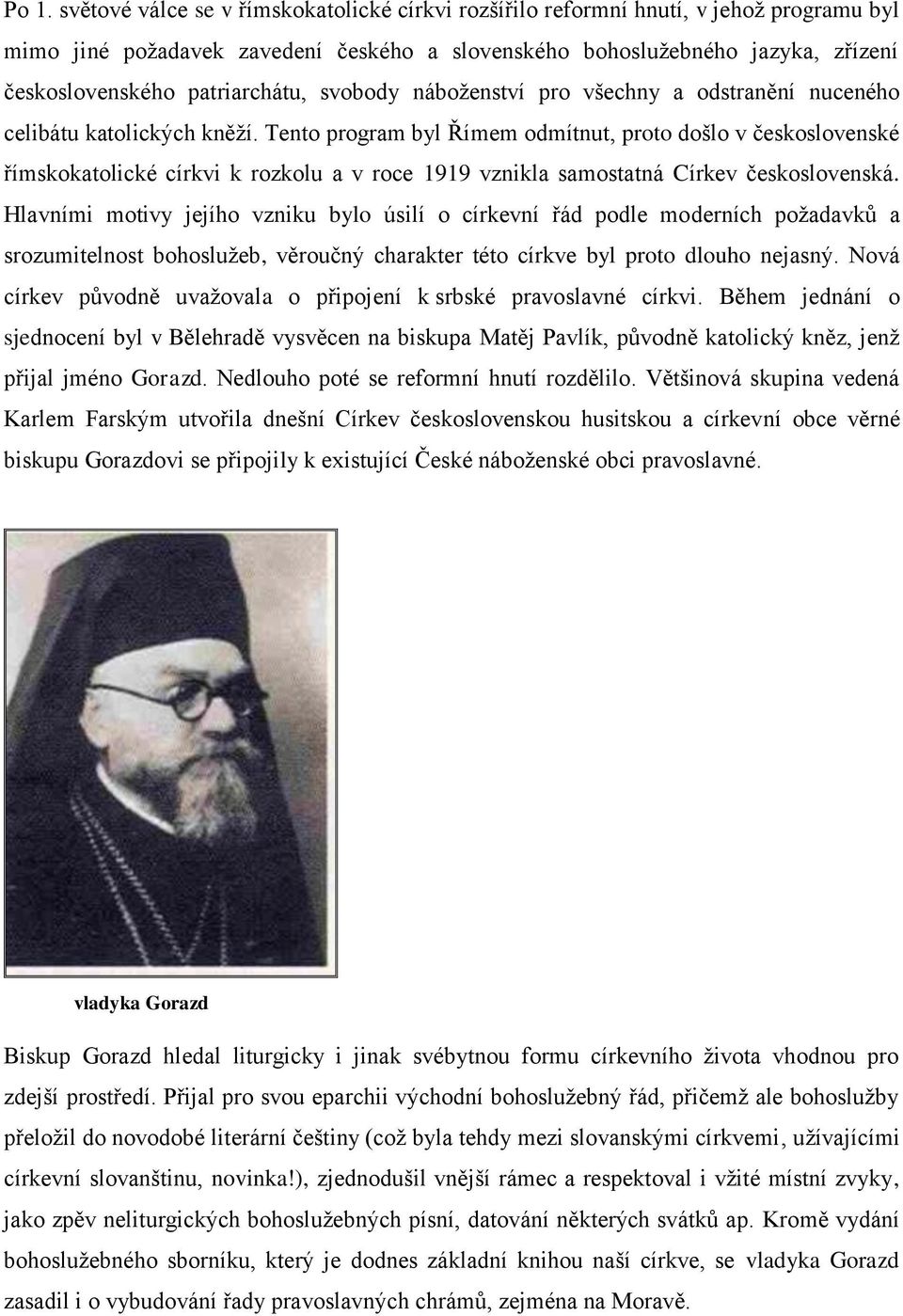 Tento program byl Římem odmítnut, proto došlo v československé římskokatolické církvi k rozkolu a v roce 1919 vznikla samostatná Církev československá.