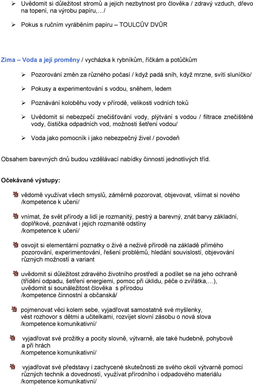 velikosti vodních toků Uvědomit si nebezpečí znečišťování vody, plýtvání s vodou / filtrace znečištěné vody, čistička odpadních vod, možnosti šetření vodou/ Voda jako pomocník i jako nebezpečný živel