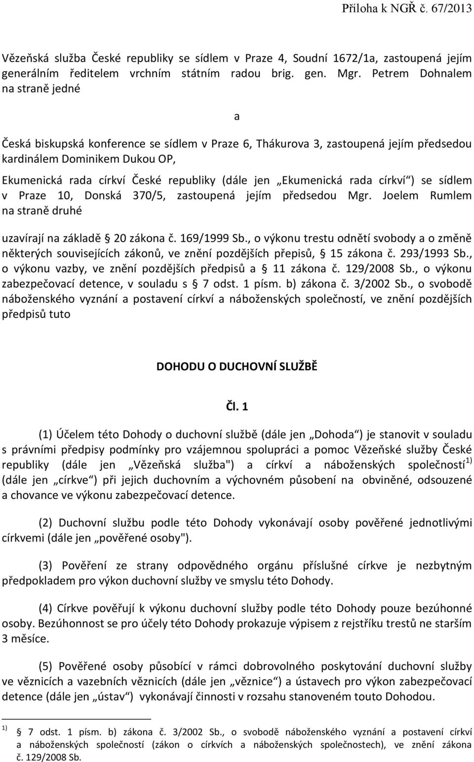 jen Ekumenická rada církví ) se sídlem v Praze 10, Donská 370/5, zastoupená jejím předsedou Mgr. Joelem Rumlem na straně druhé uzavírají na základě 20 zákona č. 169/1999 Sb.