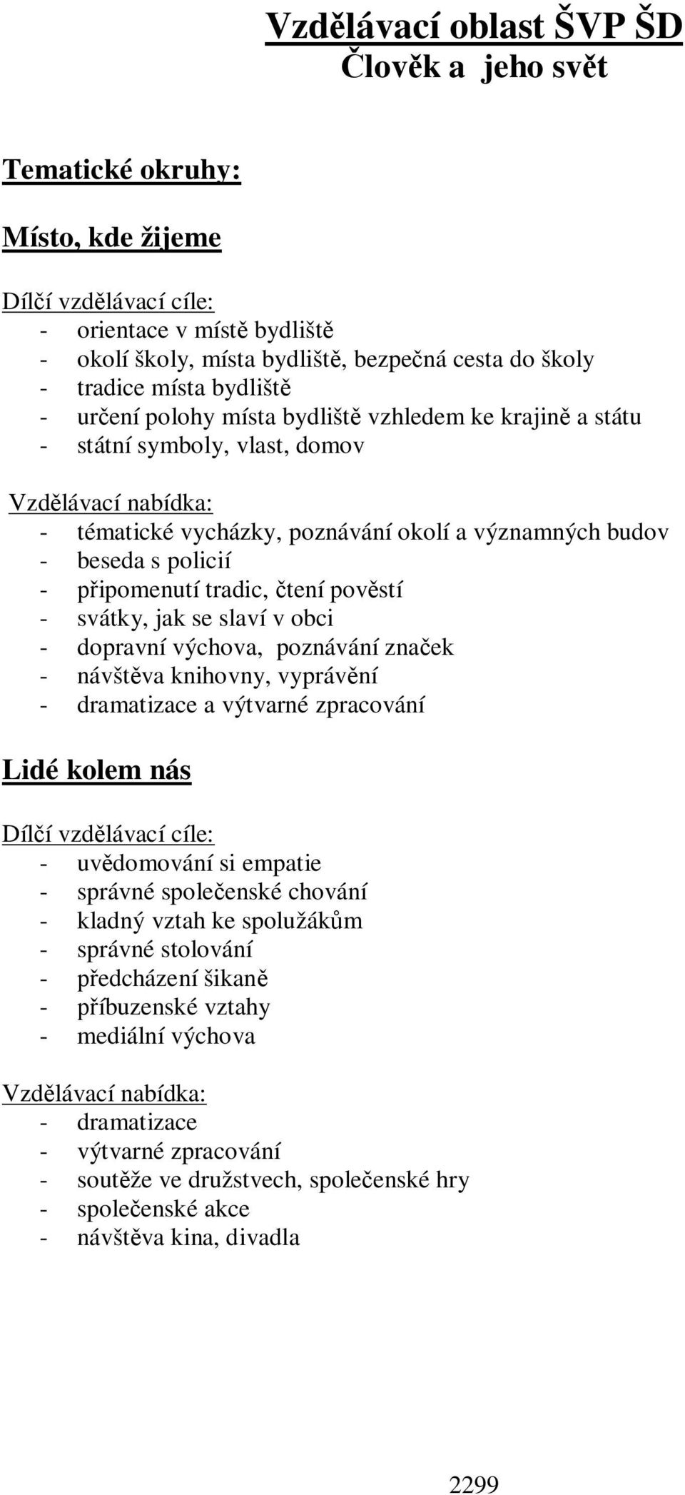 ipomenutí tradic, tení povstí - svátky, jak se slaví v obci - dopravní výchova, poznávání znaek - návštva knihovny, vyprávní - dramatizace a výtvarné zpracování Lidé kolem nás Dílí vzdlávací cíle: -