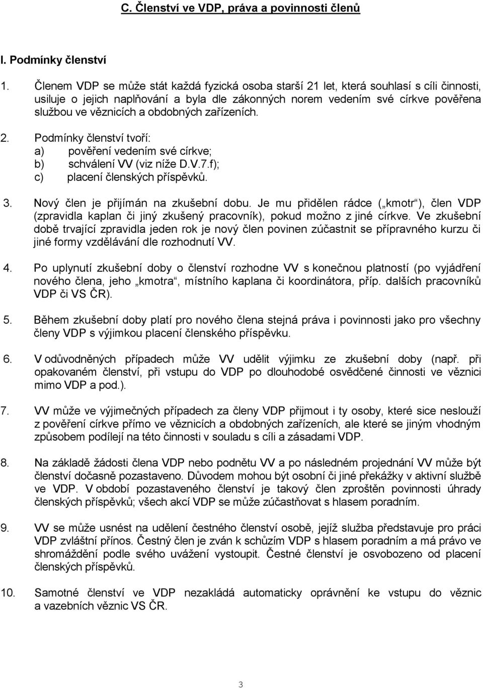 obdobných zařízeních. 2. Podmínky členství tvoří: a) pověření vedením své církve; b) schválení VV (viz níže D.V.7.f); c) placení členských příspěvků. 3. Nový člen je přijímán na zkušební dobu.