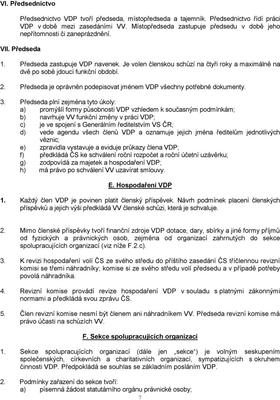 Je volen členskou schůzí na čtyři roky a maximálně na dvě po sobě jdoucí funkční období. 2. Předseda je oprávněn podepisovat jménem VDP všechny potřebné dokumenty. 3.