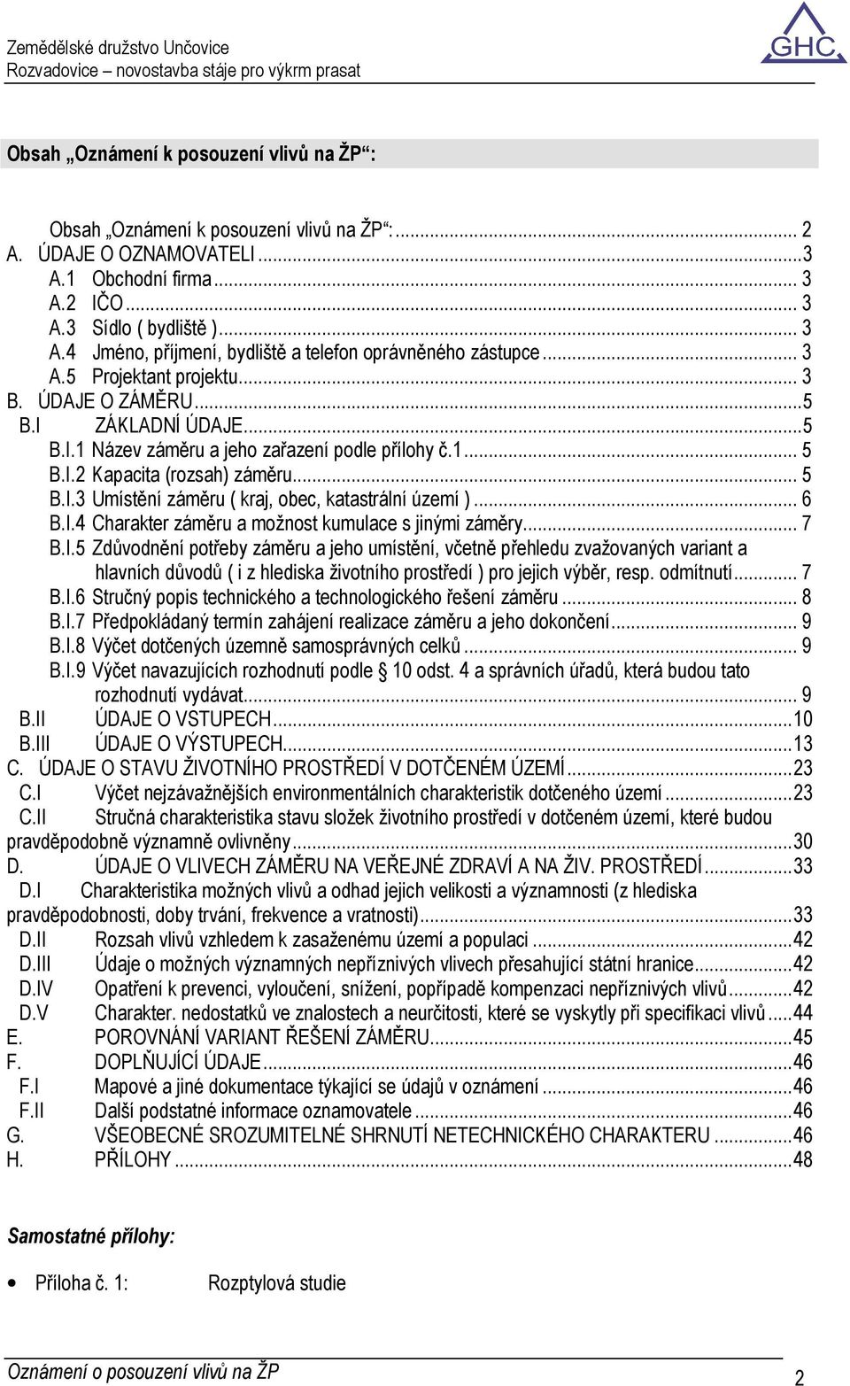 .. 6 B.I.4 Charakter záměru a možnost kumulace s jinými záměry... 7 B.I.5 Zdůvodnění potřeby záměru a jeho umístění, včetně přehledu zvažovaných variant a hlavních důvodů ( i z hlediska životního prostředí ) pro jejich výběr, resp.