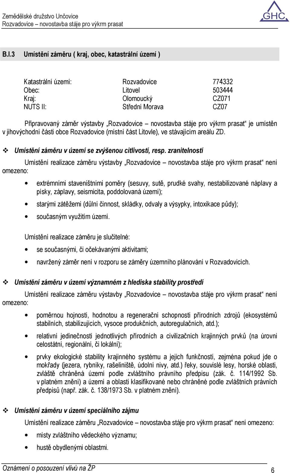 zranitelností Umístění realizace záměru výstavby není omezeno: extrémními staveništními poměry (sesuvy, sutě, prudké svahy, nestabilizované náplavy a písky, záplavy, seismicita, poddolovaná území);