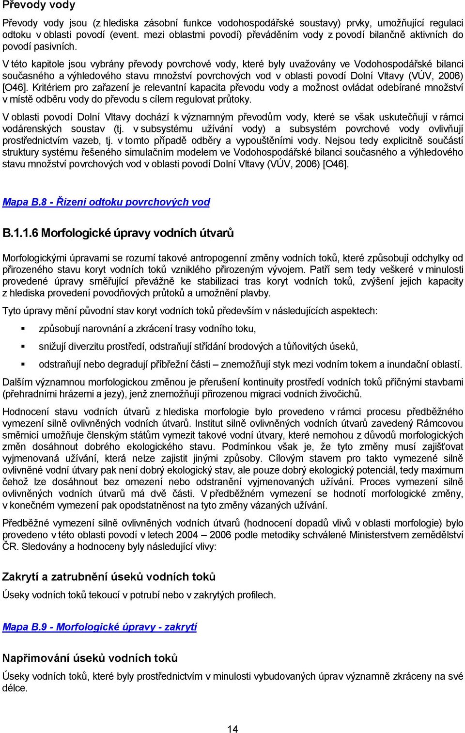 V této kapitole jsou vybrány převody povrchové vody, které byly uvaţovány ve Vodohospodářské bilanci současného a výhledového stavu mnoţství povrchových vod v oblasti povodí Dolní Vltavy (VÚV, 2006)