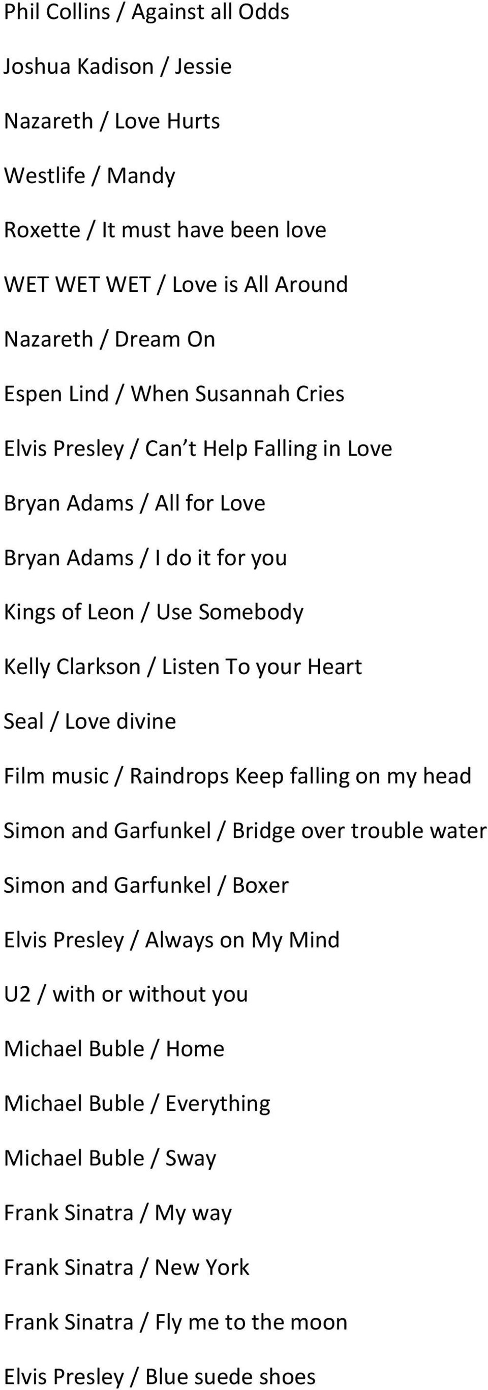 Seal / Love divine Film music / Raindrops Keep falling on my head Simon and Garfunkel / Bridge over trouble water Simon and Garfunkel / Boxer Elvis Presley / Always on My Mind U2 / with or