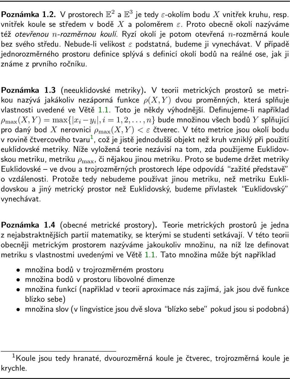 V případě jednorozměrného prostoru definice splývá s definicí okolí bodů na reálné ose, jak ji známe z prvního ročníku. Poznámka 1.3 (neeuklidovské metriky).