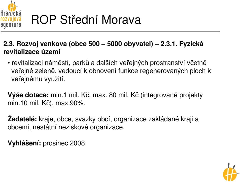 vedoucí k obnovení funkce regenerovaných ploch k veřejnému využití. Výše dotace: min.1 mil. Kč, max. 80 mil.