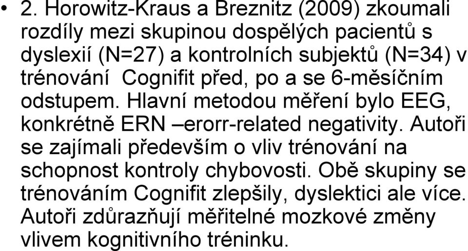 Hlavní metodou měření bylo EEG, konkrétně ERN erorr-related negativity.