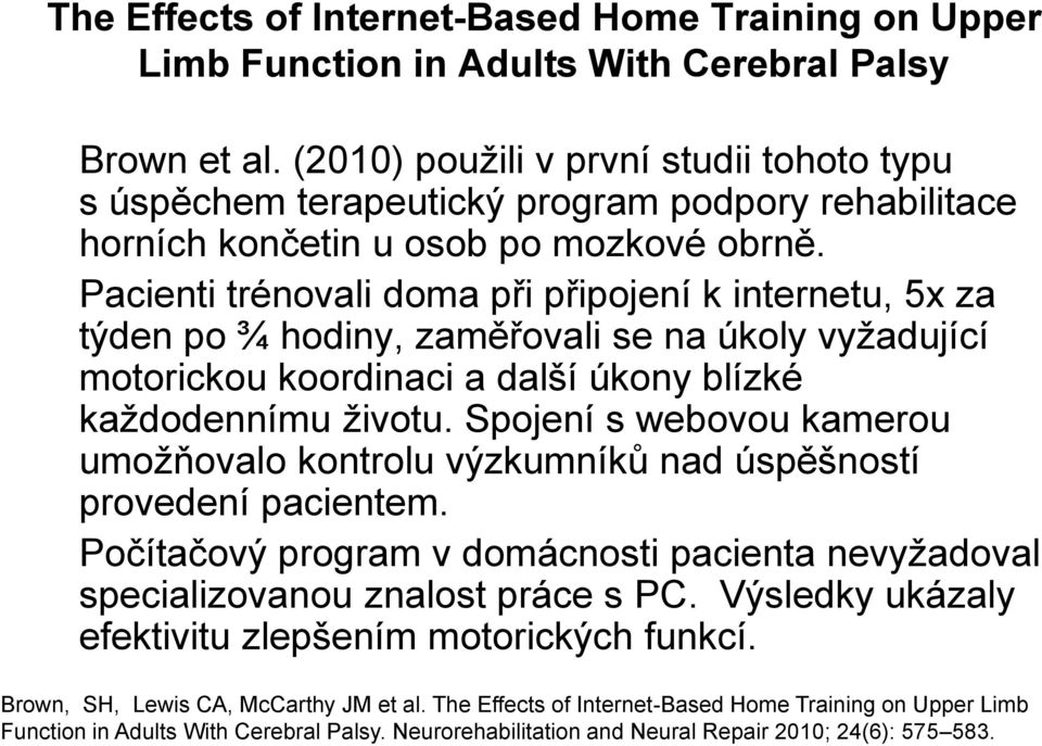 Pacienti trénovali doma při připojení k internetu, 5x za týden po ¾ hodiny, zaměřovali se na úkoly vyžadující motorickou koordinaci a další úkony blízké každodennímu životu.