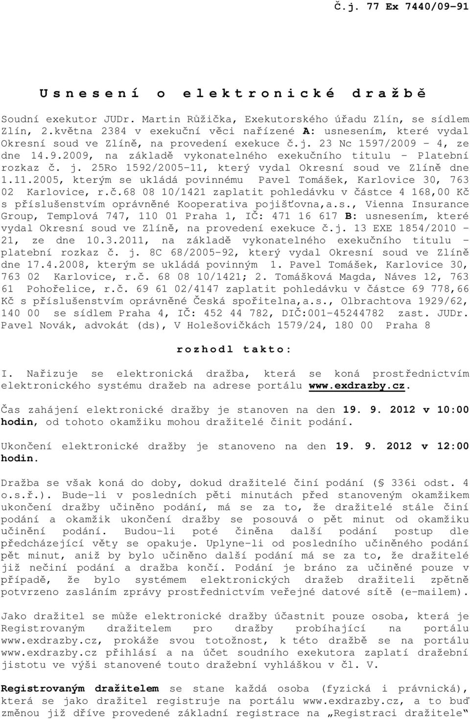 j. 25Ro 1592/2005-11, který vydal Okresní soud ve Zlín dne 1.11.2005, kterým se ukládá povinnému Pavel Tomášek, Karlovice 30, 763 02 Karlovice, r.