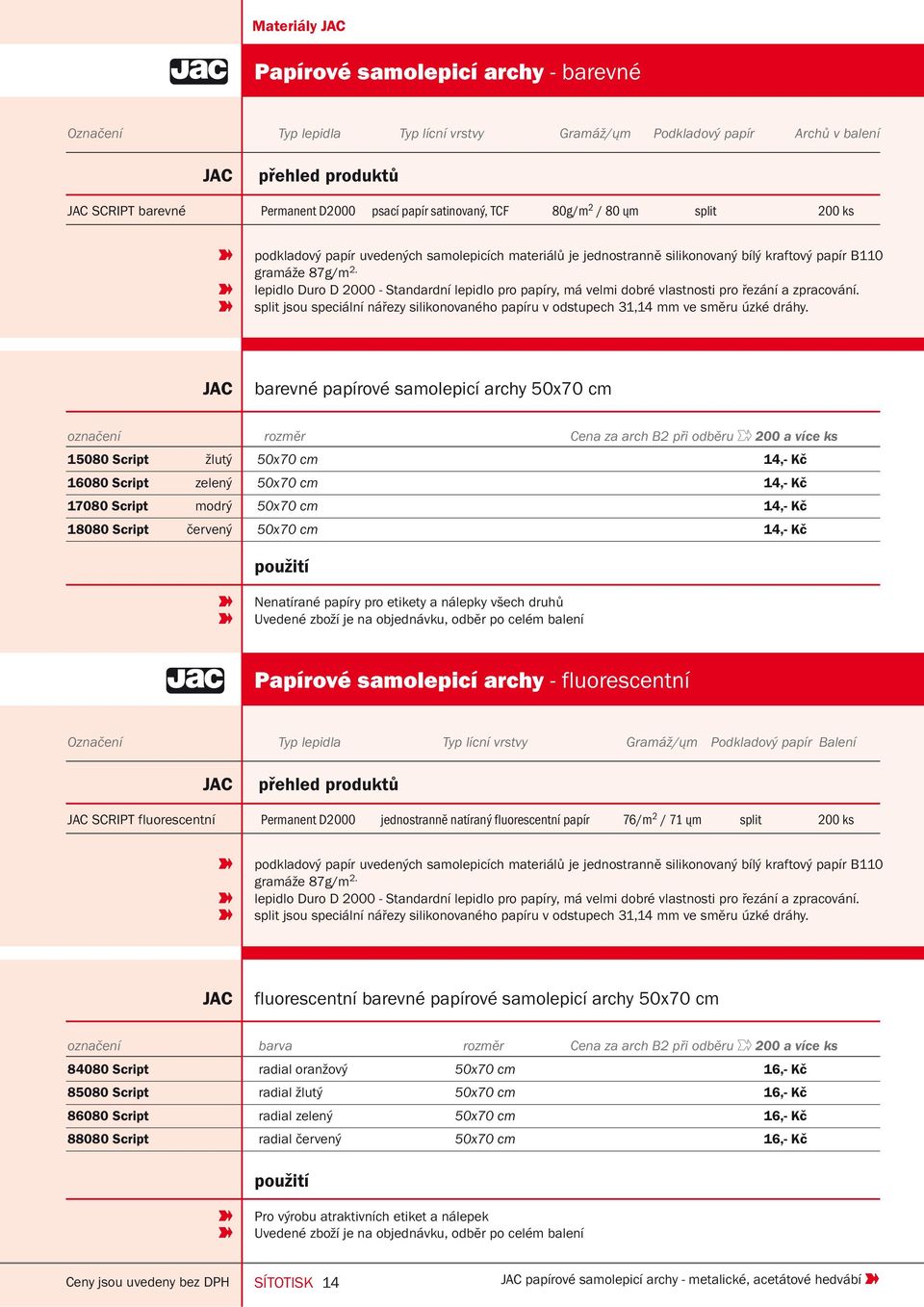 lepidlo Duro D 2000 - Standardní lepidlo pro papíry, má velmi dobré vlastnosti pro řezání a zpracování. split jsou speciální nářezy silikonovaného papíru v odstupech 31,14 mm ve směru úzké dráhy.