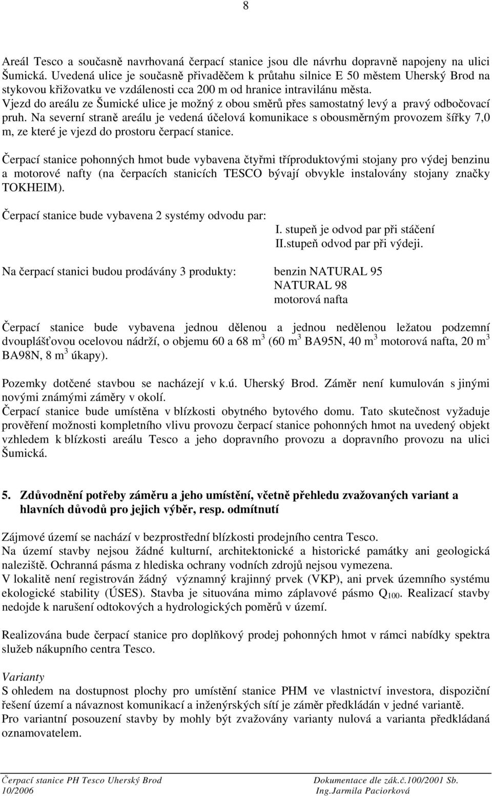 Vjezd do areálu ze Šumické ulice je možný z obou směrů přes samostatný levý a pravý odbočovací pruh.