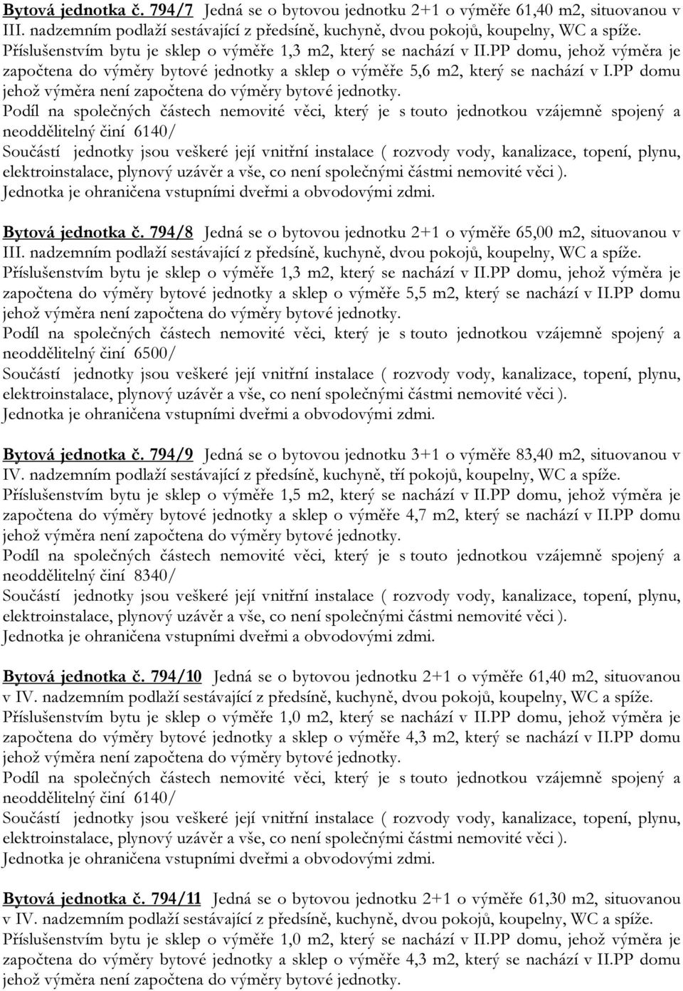 PP domu neoddělitelný činí 6140/ Bytová jednotka č. 794/8 Jedná se o bytovou jednotku 2+1 o výměře 65,00 m2, situovanou v III.