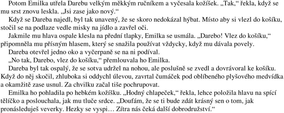 Vlez do košíku, připomněla mu přísným hlasem, který se snažila používat vždycky, když mu dávala povely. Dareba otevřel jedno oko a vyčerpaně se na ni podíval.