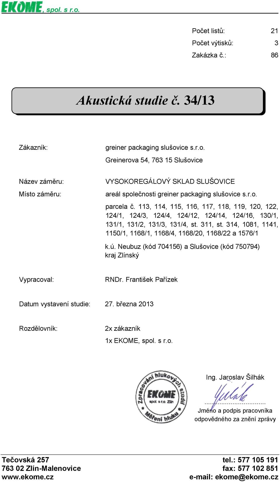314, 1081, 1141, 1150/1, 1168/1, 1168/4, 1168/20, 1168/22 a 1576/1 k.ú. Neubuz (kód 704156) a Slušovice (kód 750794) kraj Zlínský Vypracoval: RNDr. František Pařízek Datum vystavení studie: 27.