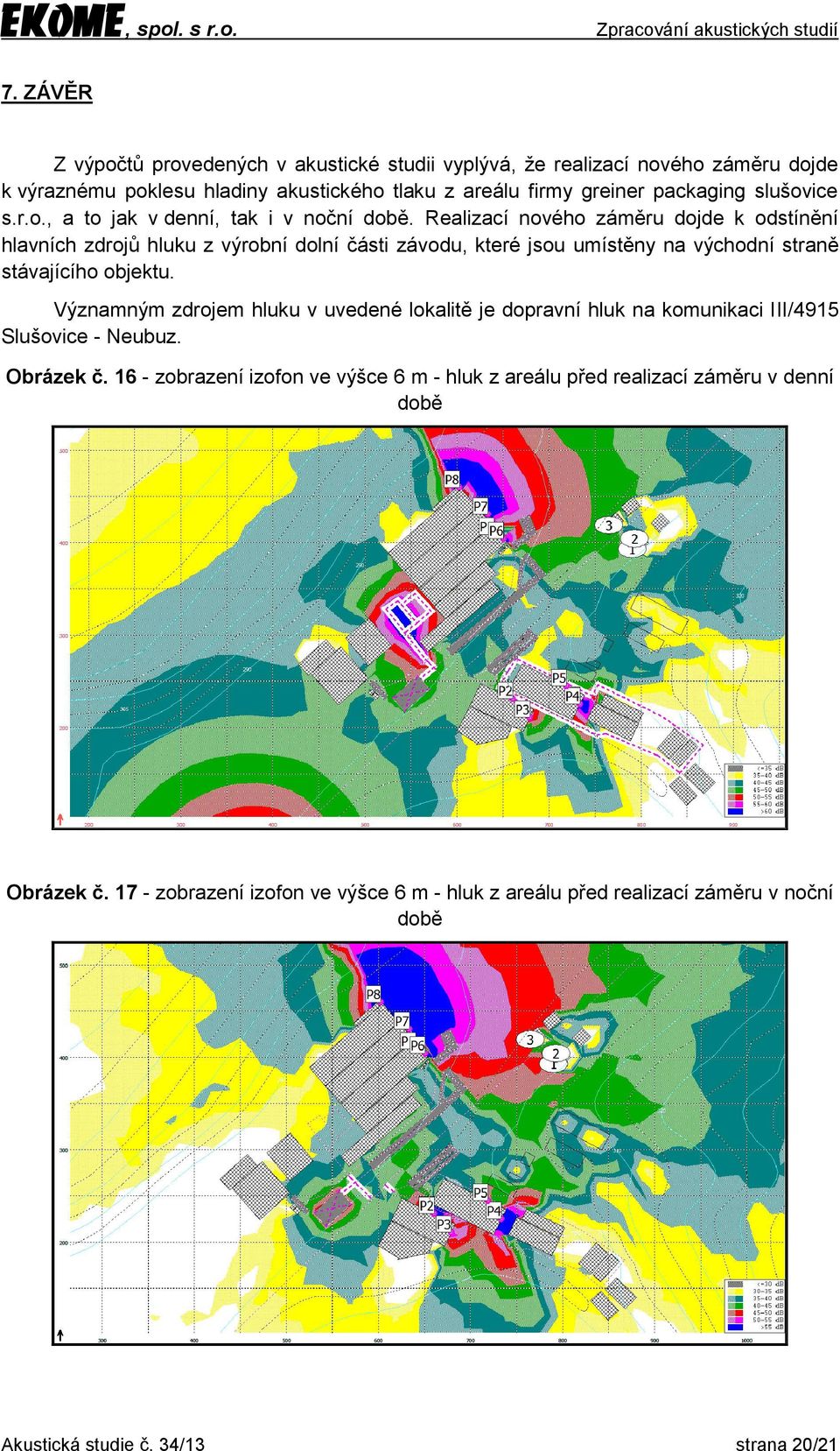 Realizací nového záměru dojde k odstínění hlavních zdrojů hluku z výrobní dolní části závodu, které jsou umístěny na východní straně stávajícího objektu.
