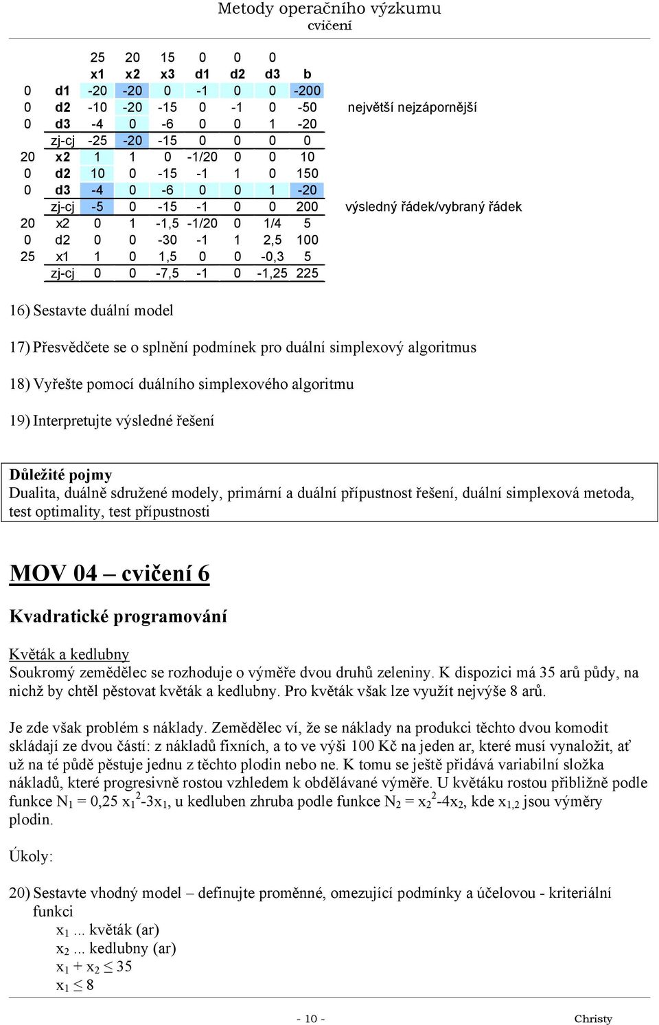 duálně sdružené modely, primární a duální přípustnost řešení, duální simplexová metoda, test optimality, test přípustnosti MOV 4 6 Kvadratické programování Květák a kedlubny Soukromý zemědělec se