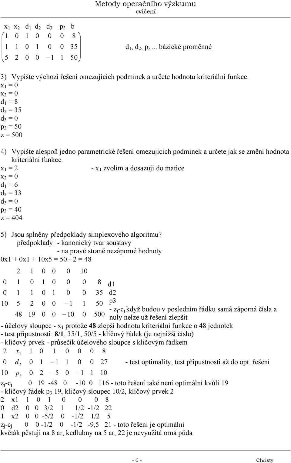 x = - x zvolím a dosazuji do matice x = d = 6 d = 33 d 3 = p 3 = 4 z = 44 5) Jsou splněny předpoklady simplexového algoritmu?