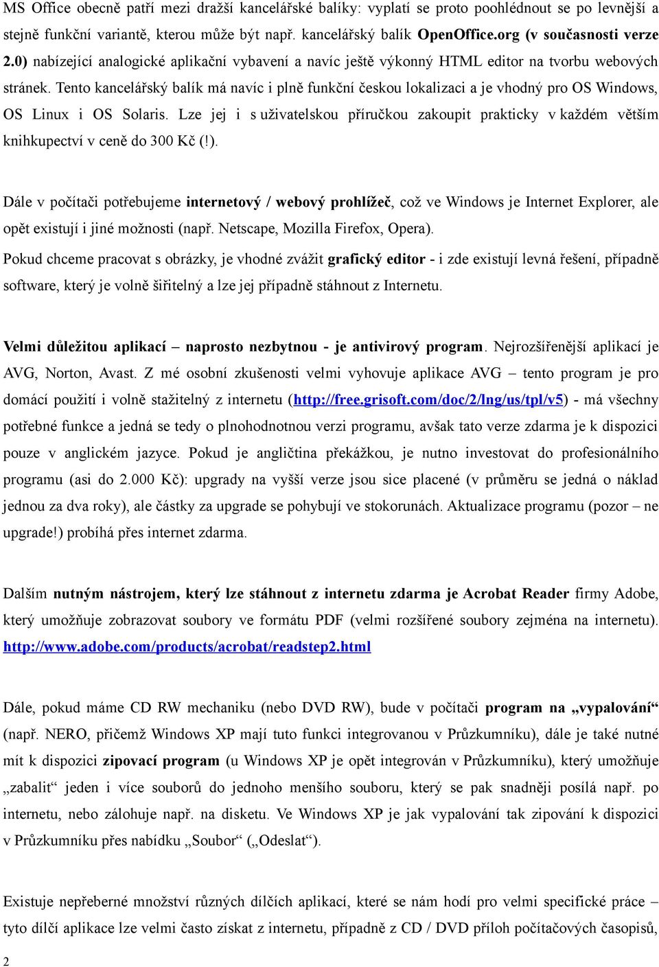 Tento kancelářský balík má navíc i plně funkční českou lokalizaci a je vhodný pro OS Windows, OS Linux i OS Solaris.