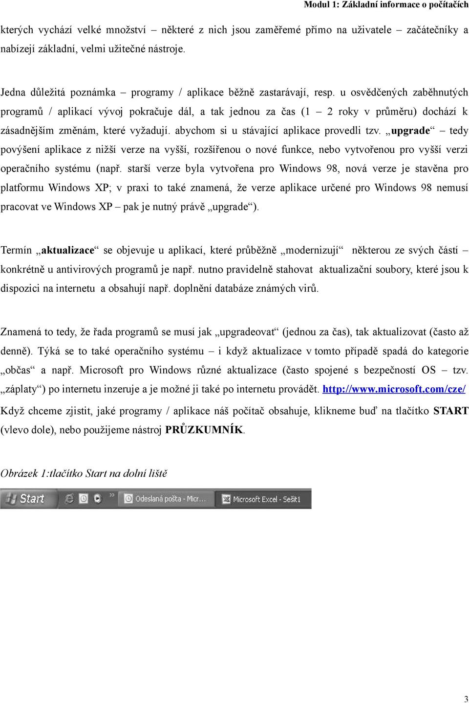 u osvědčených zaběhnutých programů / aplikací vývoj pokračuje dál, a tak jednou za čas (1 2 roky v průměru) dochází k zásadnějším změnám, které vyžadují. abychom si u stávající aplikace provedli tzv.