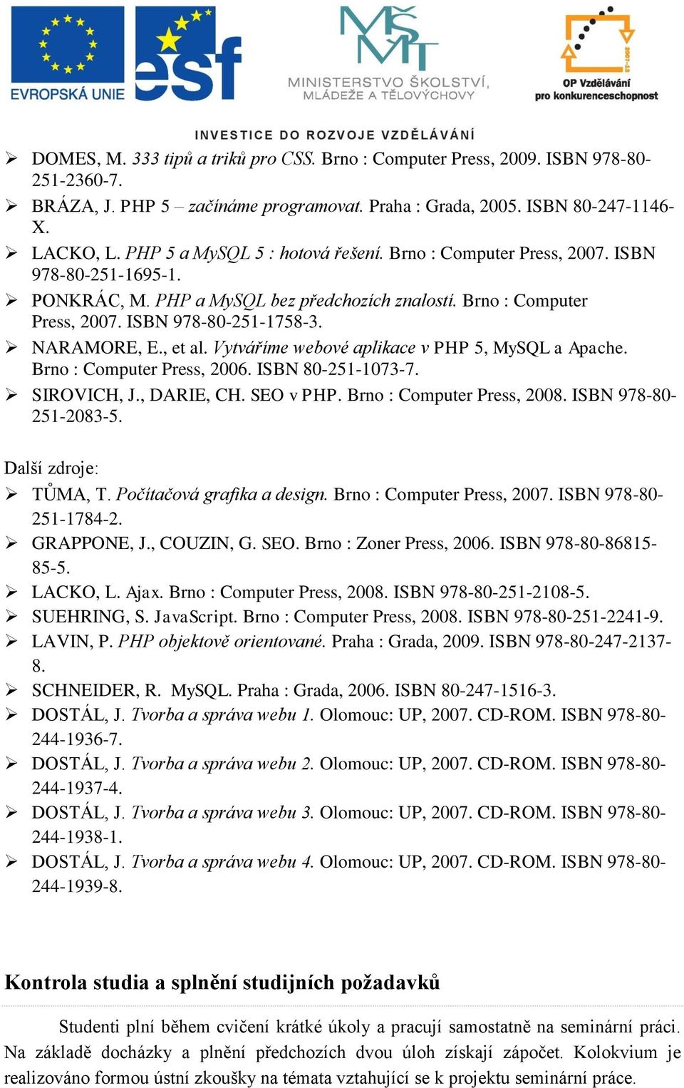 NARAMORE, E., et al. Vytváříme webové aplikace v PHP 5, MySQL a Apache. Brno : Computer Press, 2006. ISBN 80-251-1073-7. SIROVICH, J., DARIE, CH. SEO v PHP. Brno : Computer Press, 2008.