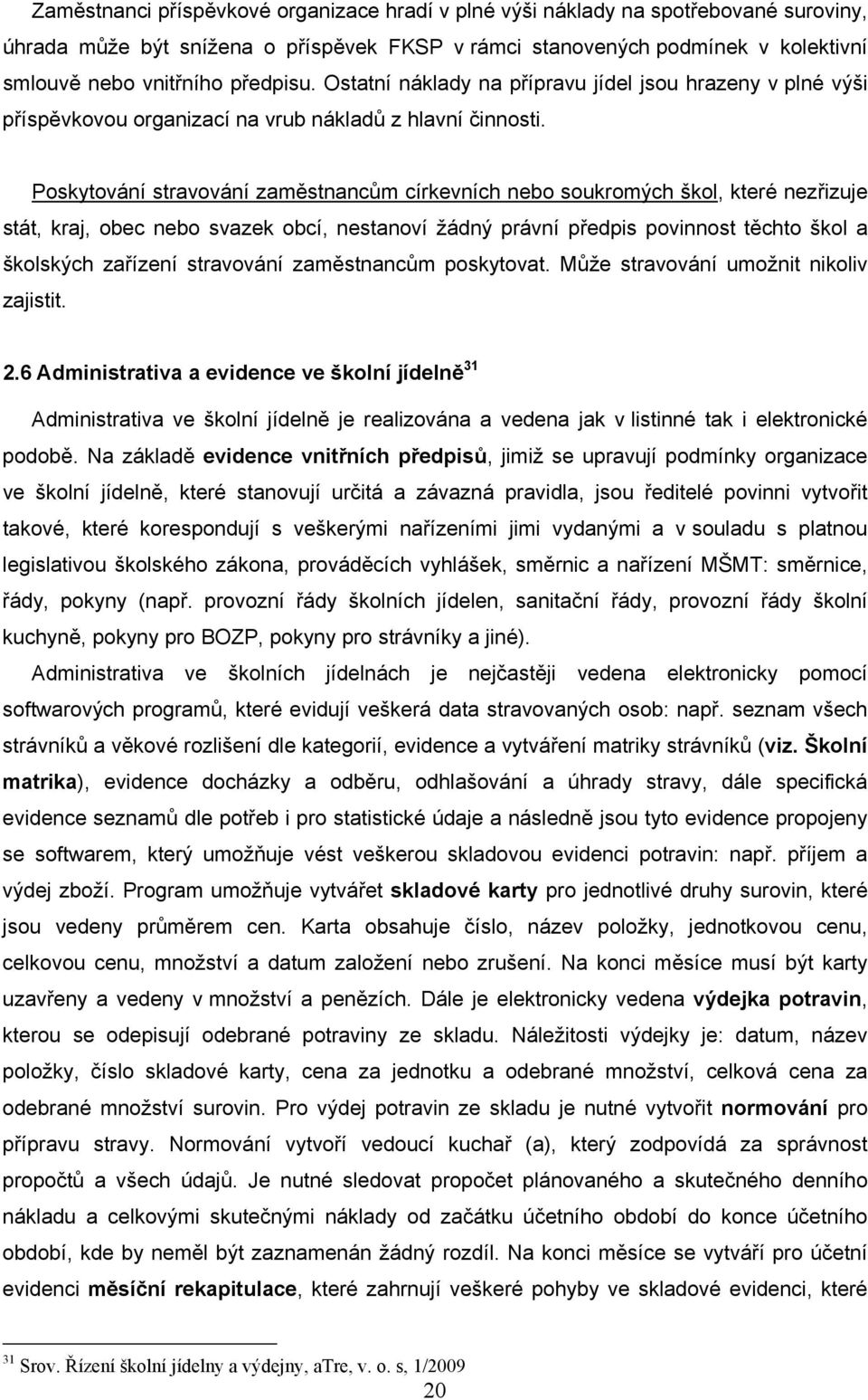 Poskytování stravování zaměstnancům církevních nebo soukromých škol, které nezřizuje stát, kraj, obec nebo svazek obcí, nestanoví žádný právní předpis povinnost těchto škol a školských zařízení