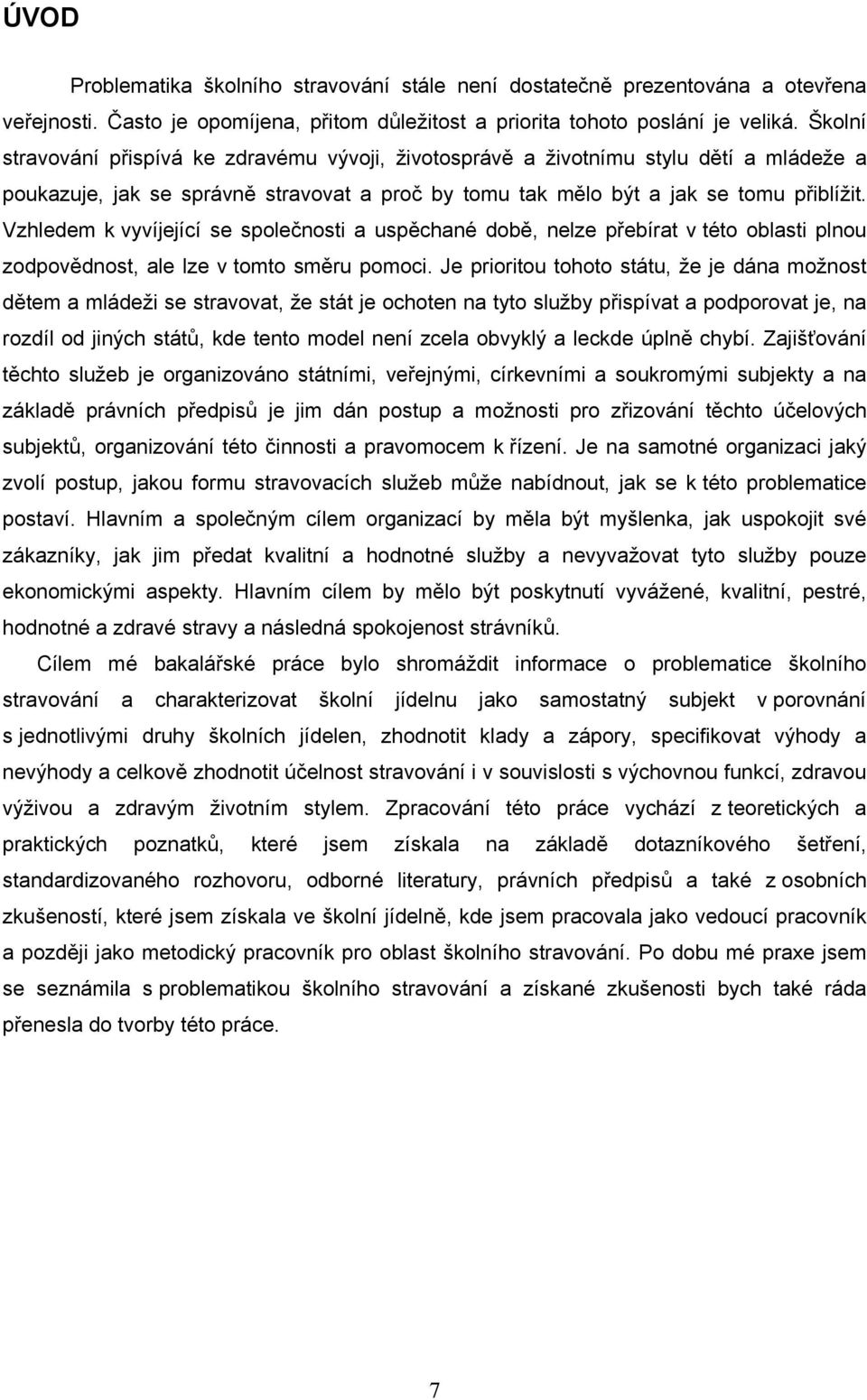 Vzhledem k vyvíjející se společnosti a uspěchané době, nelze přebírat v této oblasti plnou zodpovědnost, ale lze v tomto směru pomoci.