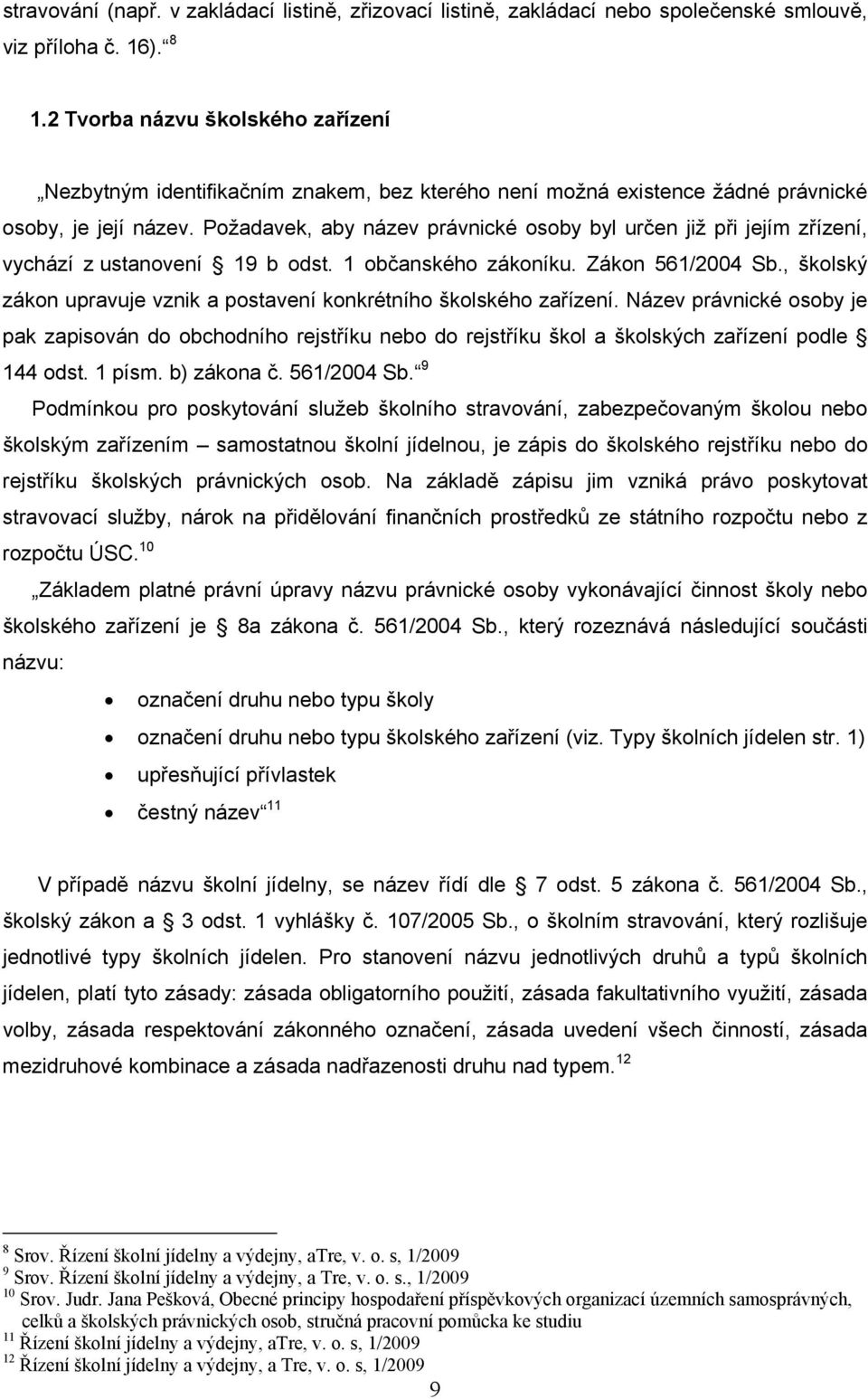 Požadavek, aby název právnické osoby byl určen již při jejím zřízení, vychází z ustanovení 19 b odst. 1 občanského zákoníku. Zákon 561/2004 Sb.