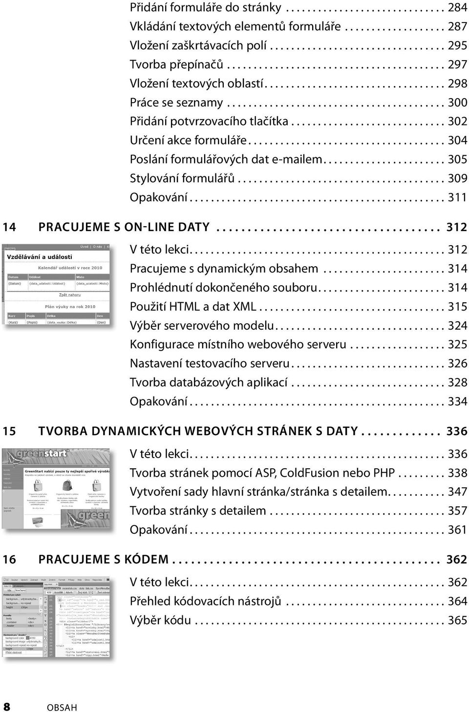 ............................ 302 Určení akce formuláře..................................... 304 Poslání formulářových dat e-mailem....................... 305 Stylování formulářů....................................... 309 Opakování.