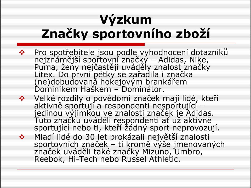 Velké rozdíly o povědomí značek mají lidé, kteří aktivně sportují a respondenti nesportující jedinou výjimkou ve znalosti značek je Adidas.