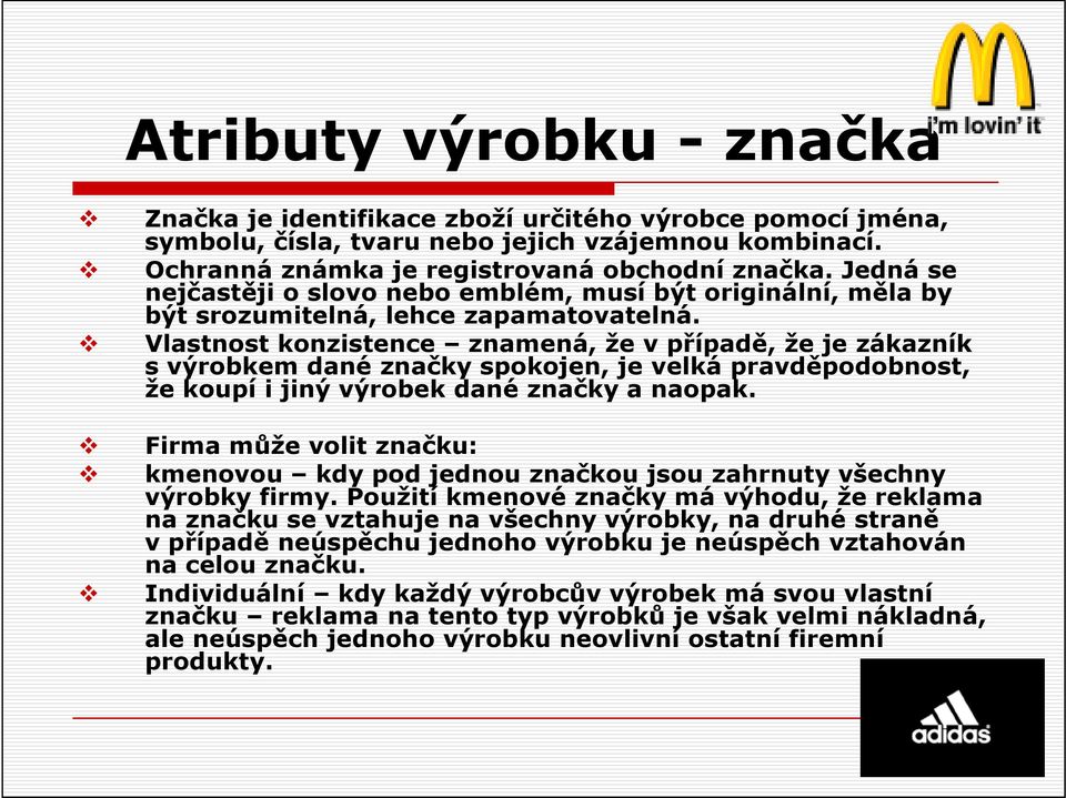 Vlastnost konzistence znamená, že v případě, že je zákazník s výrobkem dané značky spokojen, je velká pravděpodobnost, že koupí i jiný výrobek dané značky a naopak.