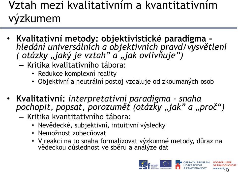 vzdaluje od zkoumaných osob Kvalitativní: interpretativní paradigma - snaha pochopit, popsat, porozumět (otázky jak a proč ) Kritika kvantitativního