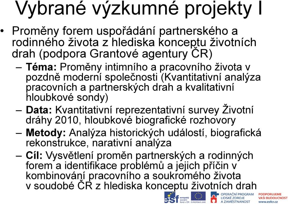 reprezentativní survey Životní dráhy 2010, hloubkové biografické rozhovory Metody: Analýza historických událostí, biografická rekonstrukce, narativní analýza Cíl: