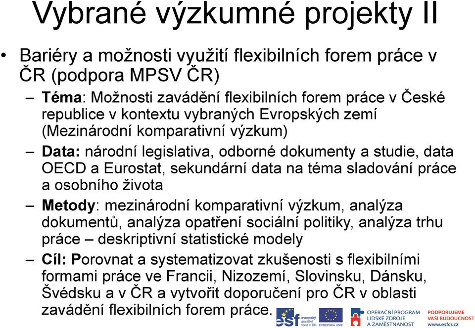 práce a osobního života Metody: mezinárodní komparativní výzkum, analýza dokumentů, analýza opatření sociální politiky, analýza trhu práce deskriptivní statistické modely Cíl: