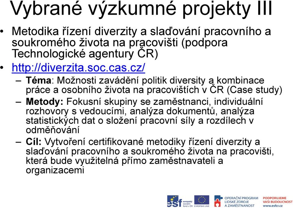 cz/ Téma: Možnosti zavádění politik diversity a kombinace práce a osobního života na pracovištích v ČR (Case study) Metody: Fokusní skupiny se zaměstnanci,