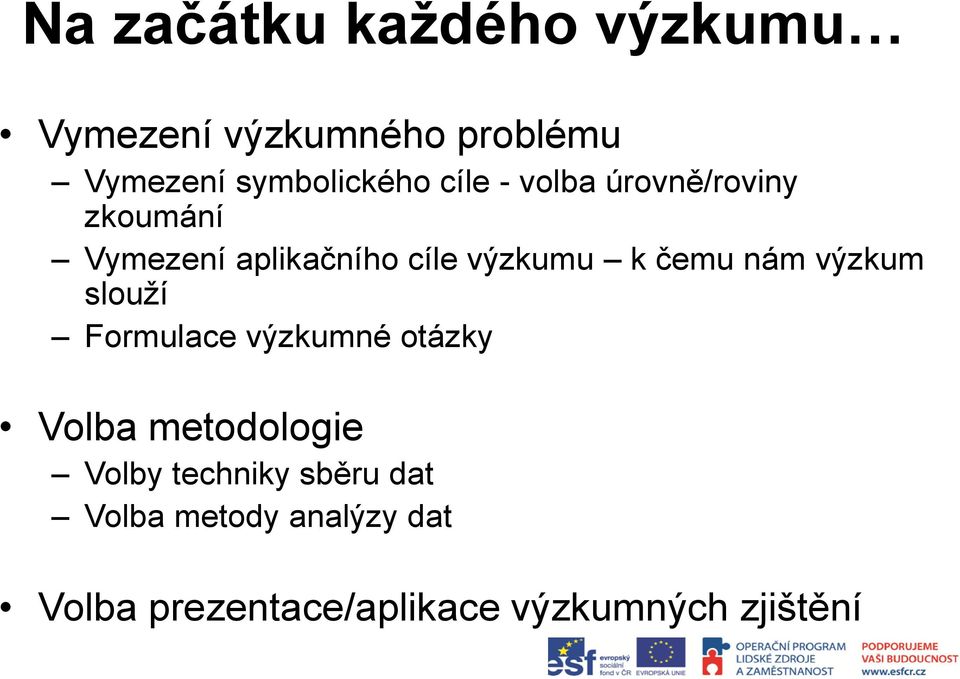 nám výzkum slouží Formulace výzkumné otázky Volba metodologie Volby techniky