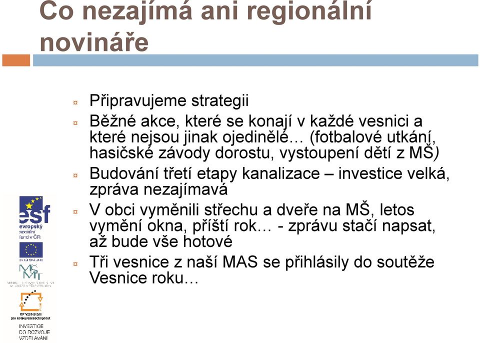 etapy kanalizace investice velká, zpráva nezajímavá Vobci vyměnili střechu a dveře na MŠ, letos vymění okna,