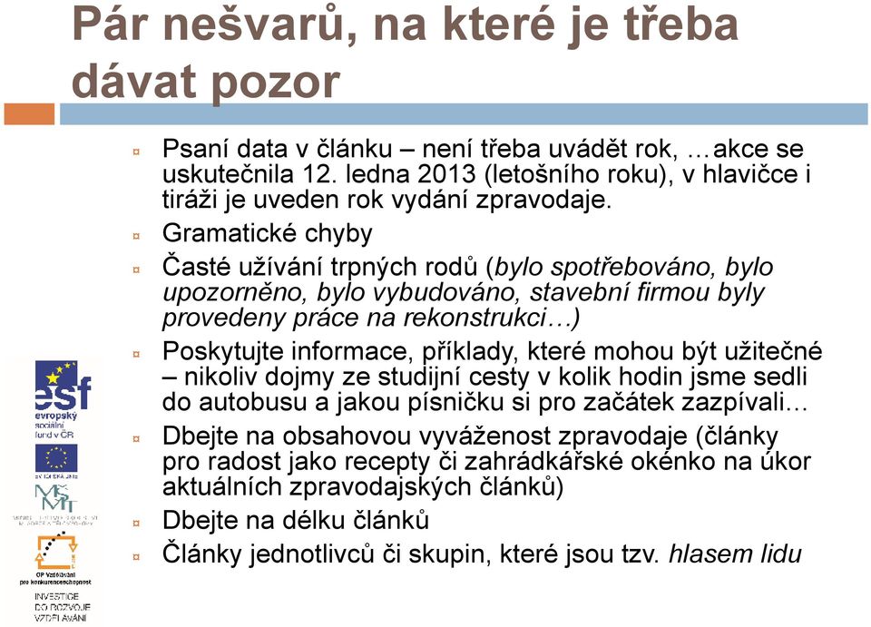 Gramatické chyby Časté užívání trpných rodů (bylo spotřebováno, bylo upozorněno, bylo vybudováno, stavební firmou byly provedeny práce na rekonstrukci ) Poskytujte informace,