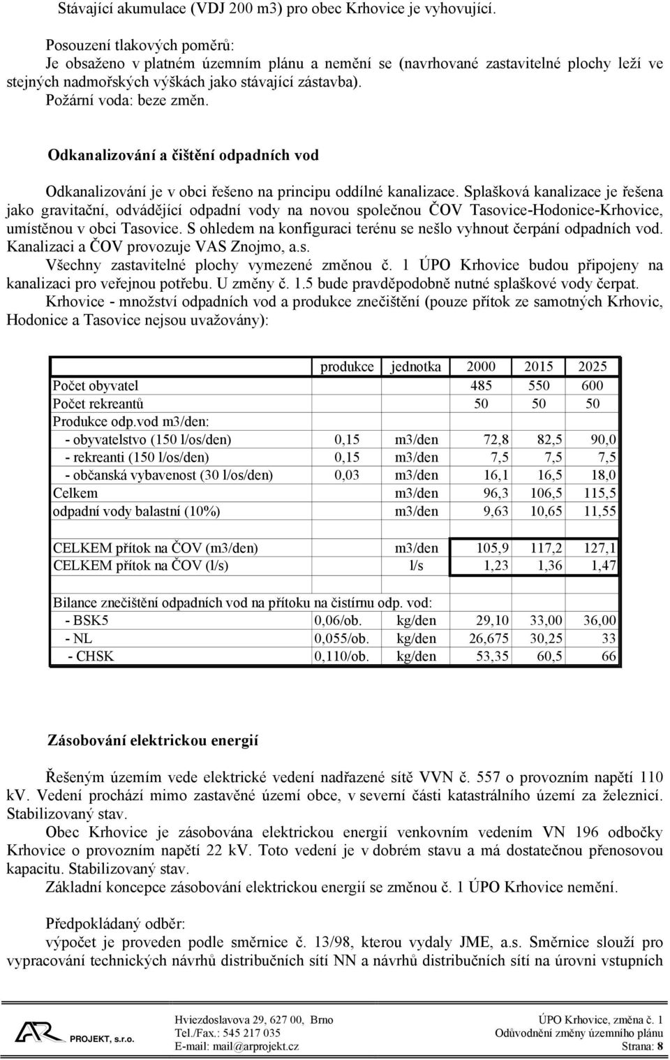 Odkanalizování a čištění odpadních vod Odkanalizování je v obci řešeno na principu oddílné kanalizace.