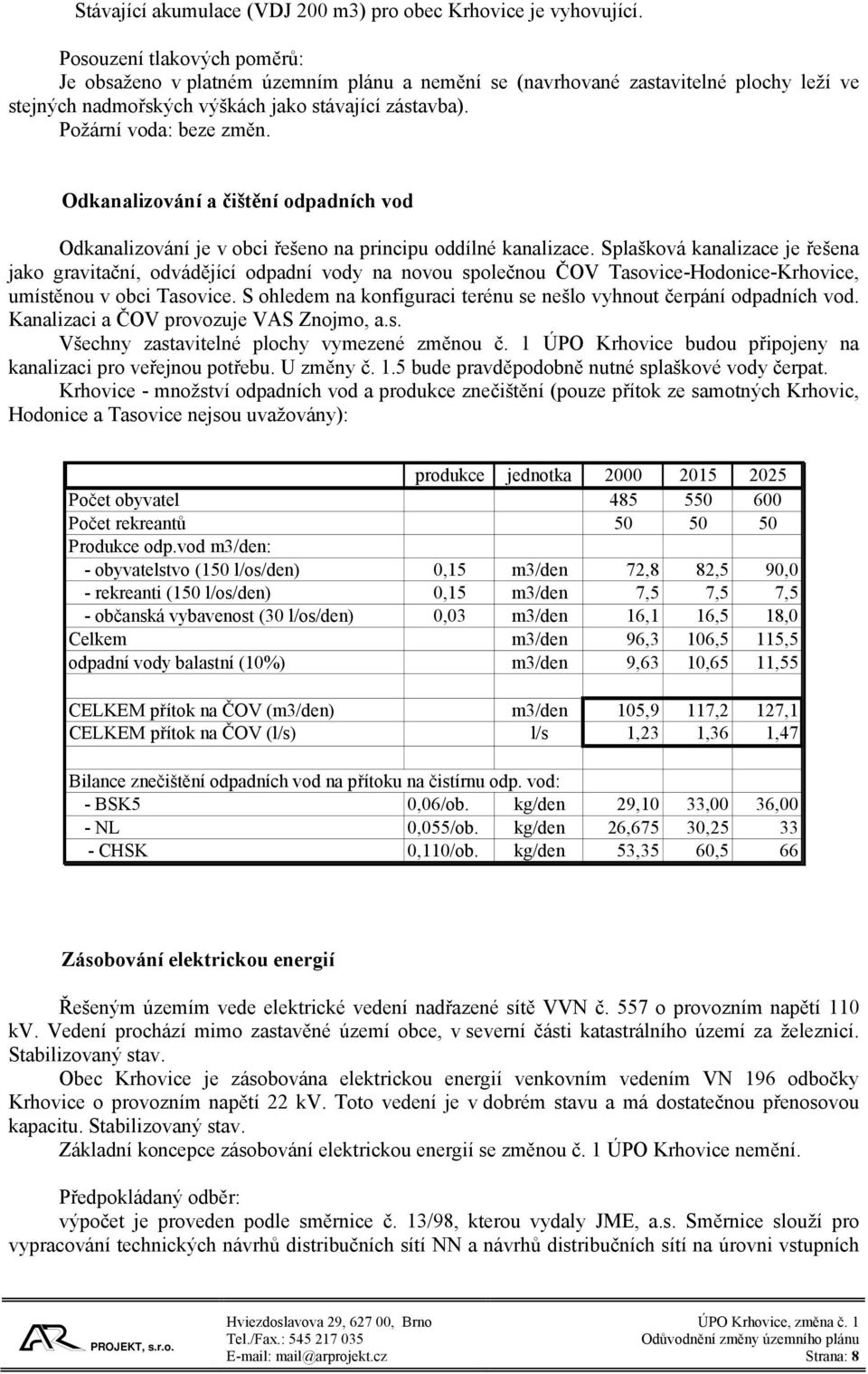 Odkanalizování a čištění odpadních vod Odkanalizování je v obci řešeno na principu oddílné kanalizace.