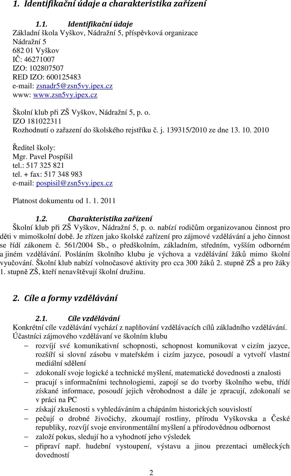 Pavel Pospíšil tel.: 517 325 821 tel. + fax: 517 348 983 e-mail: pospisil@zsn5vy.ipex.cz Platnost dokumentu od 1. 1. 2011 1.2. Charakteristika zařízení Školní klub při ZŠ Vyškov, Nádražní 5, p. o. nabízí rodičům organizovanou činnost pro děti v mimoškolní době.