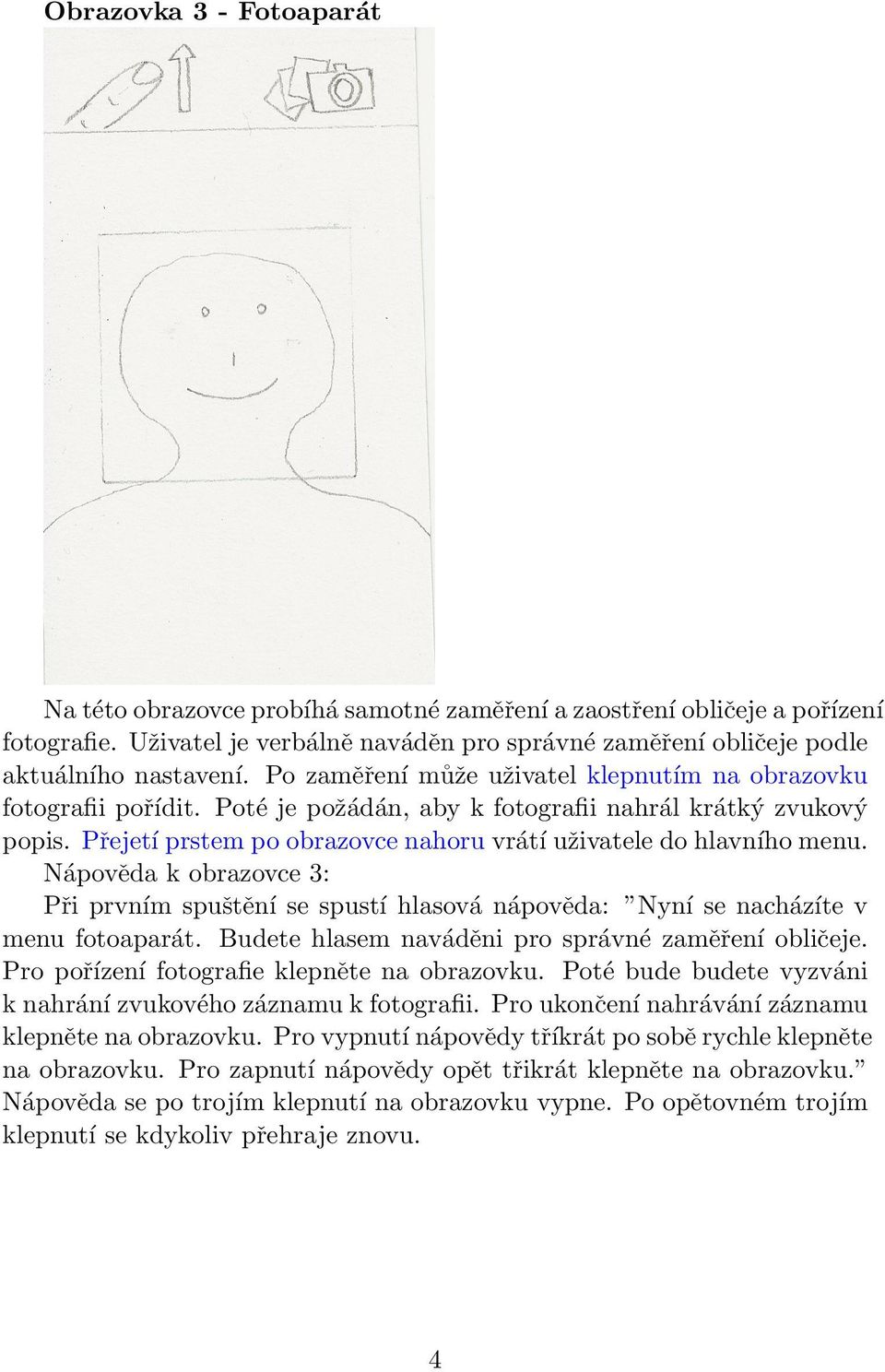 Nápověda k obrazovce 3: Při prvním spuštění se spustí hlasová nápověda: Nyní se nacházíte v menu fotoaparát. Budete hlasem naváděni pro správné zaměření obličeje.