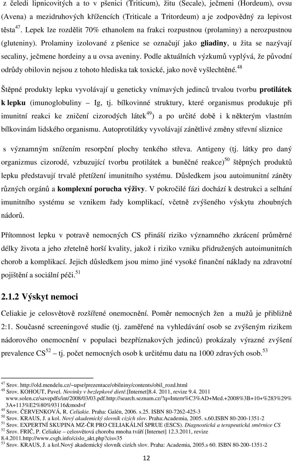 Prolaminy izolované z pšenice se označují jako gliadiny, u žita se nazývají secaliny, ječmene hordeiny a u ovsa aveniny.