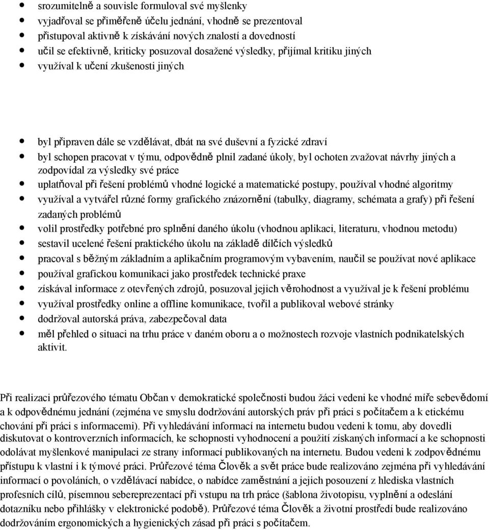 plnil zadané úkoly, byl ochoten zvažovat návrhy jiných a zodpovídal za výsledky své práce uplatňoval při řešení problémů vhodné logické a matematické postupy, používal vhodné algoritmy využíval a