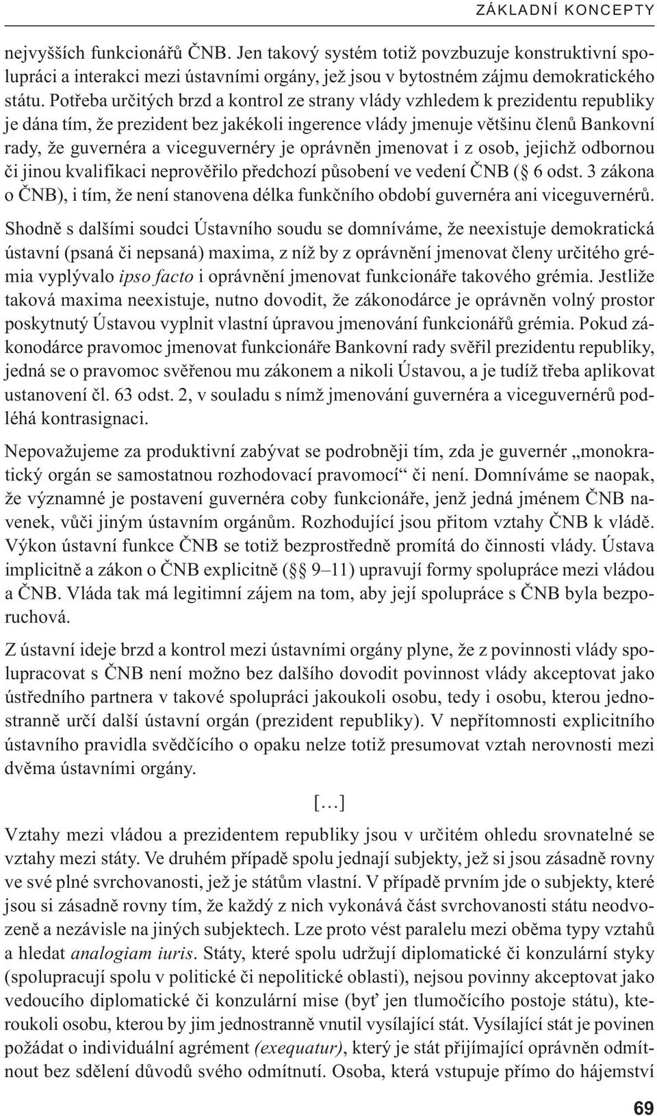 viceguvernéry je oprávněn jmenovat i z osob, jejichž odbornou či jinou kvalifikaci neprověřilo předchozí působení ve vedení ČNB ( 6 odst.