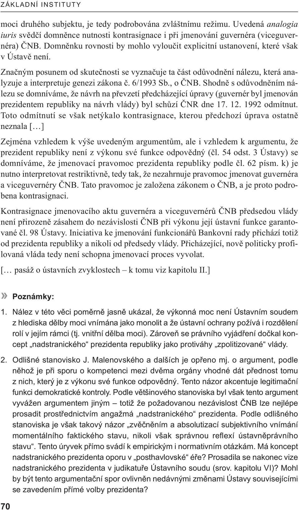 Značným posunem od skutečnosti se vyznačuje ta část odůvodnění nálezu, která analyzuje a interpretuje genezi zákona č. 6/1993 Sb., o ČNB.