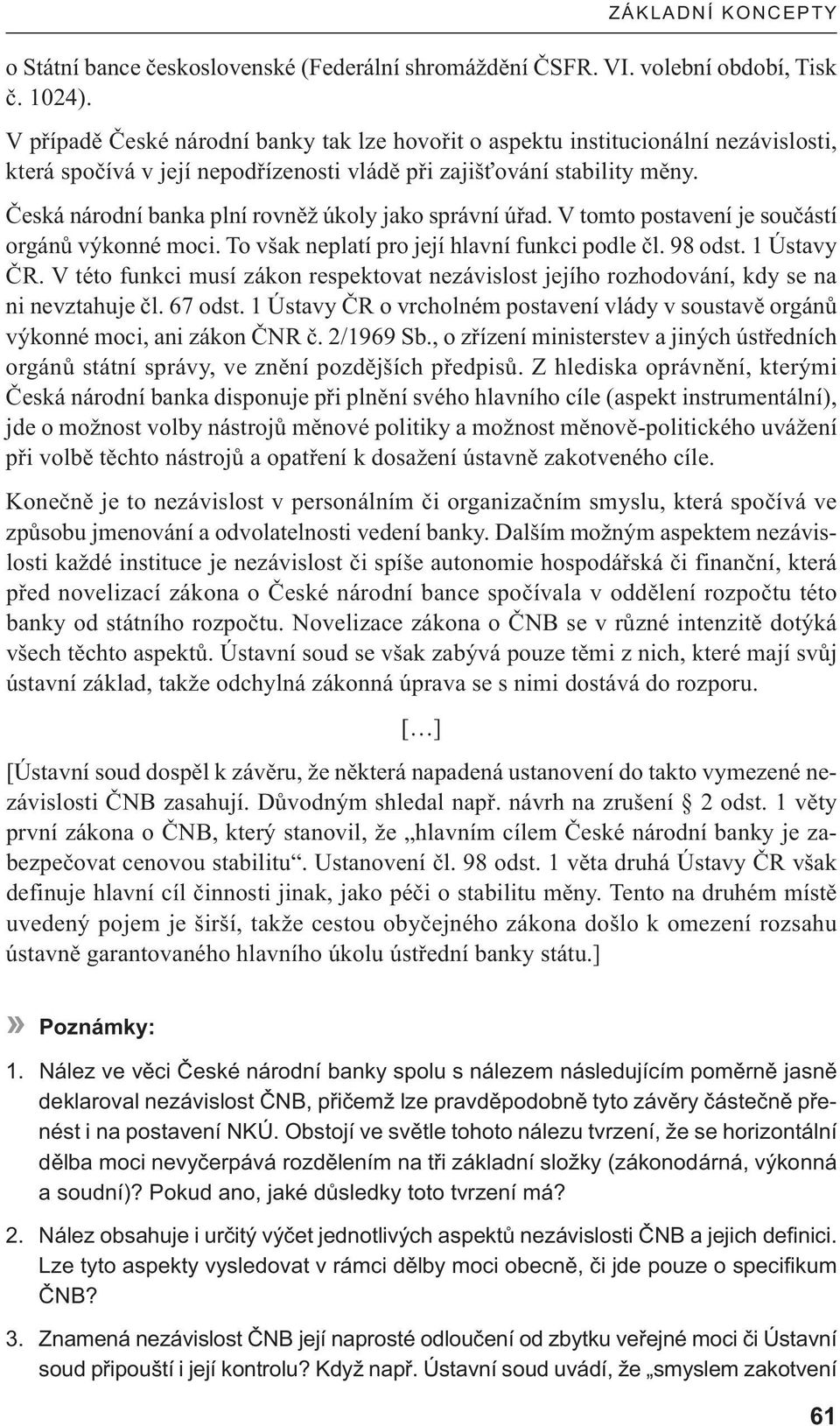 Česká národní banka plní rovněž úkoly jako správní úřad. V tomto postavení je součástí orgánů výkonné moci. To však neplatí pro její hlavní funkci podle čl. 98 odst. 1 Ústavy ČR.