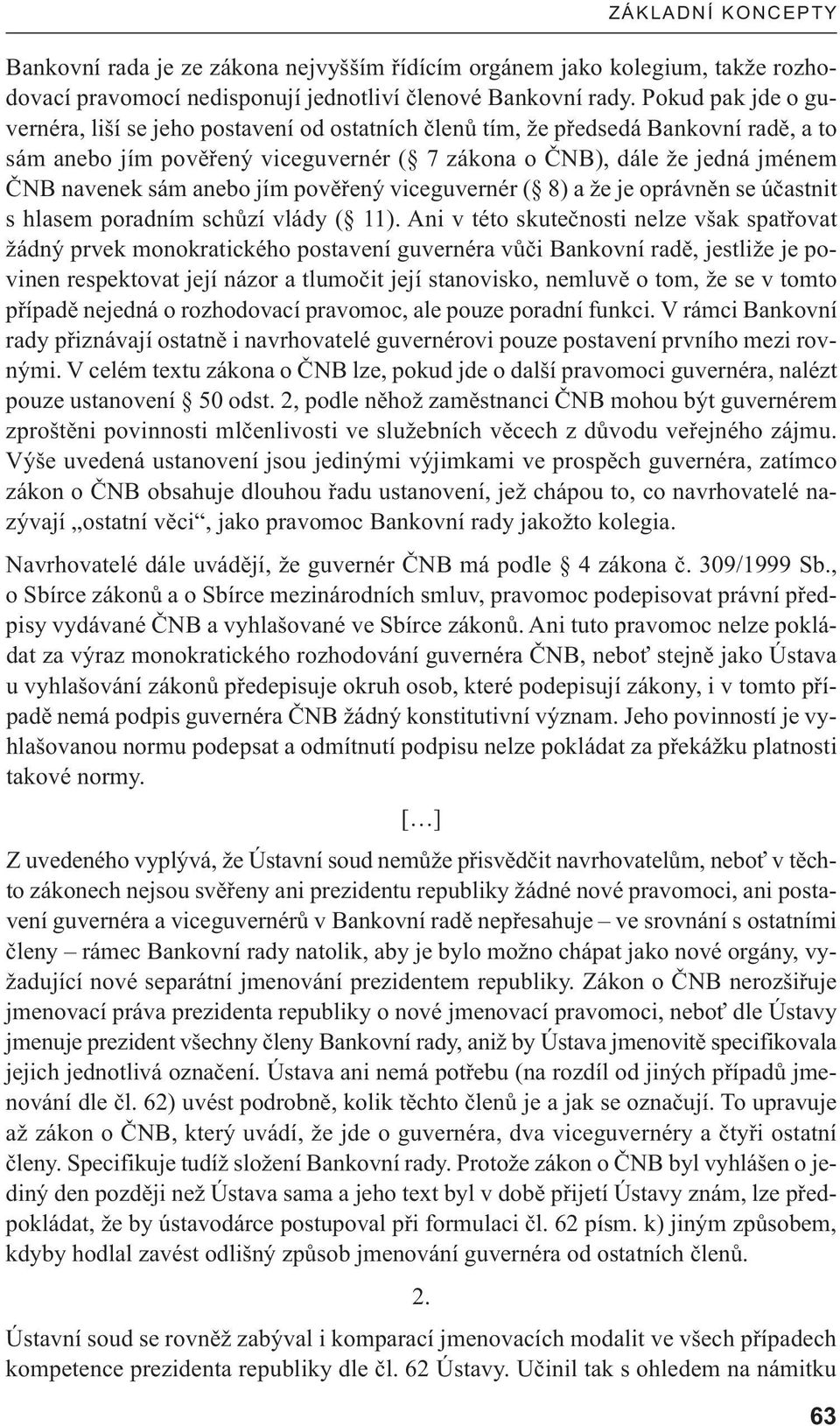 anebo jím pověřený viceguvernér ( 8) a že je oprávněn se účastnit s hlasem poradním schůzí vlády ( 11).
