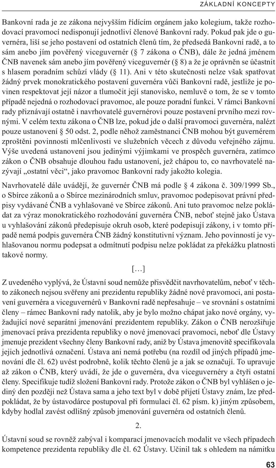 anebo jím pověřený viceguvernér ( 8) a že je oprávněn se účastnit s hlasem poradním schůzí vlády ( 11).